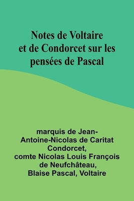 Notes de Voltaire et de Condorcet sur les pensées de Pascal by Condorcet, Marquis De