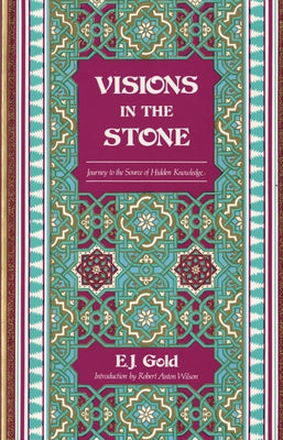 Visions in the Stone: Journey to the Source of Hidden Knowledge by Gold, E. J.
