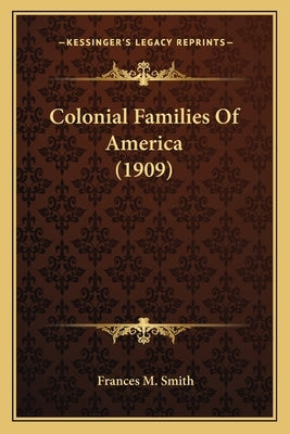 Colonial Families Of America (1909) by Smith, Frances M.