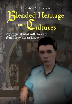 Blended Heritage and Cultures: My Appointment with Destiny from Natividad to Dover by Zaragoza, Rafael a.