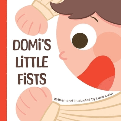 Domi's Little Fists: A colourful children's picture book that introduces new words and opposites to babies/toddlers/early readers. by Luan, Luna