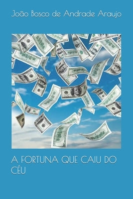 A Fortuna Que Caiu Do Céu by de Andrade Araujo, JoÃ£o Bosco