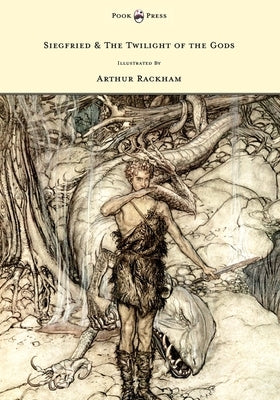 Siegfried & The Twilight of the Gods - The Ring of the Nibelung - Volume II - Illustrated by Arthur Rackham by Wagner, Richard