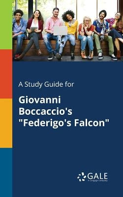 A Study Guide for Giovanni Boccaccio's "Federigo's Falcon" by Gale, Cengage Learning