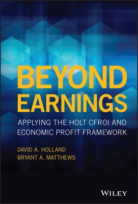 Beyond Earnings: Applying the Holt Cfroi and Economic Profit Framework by Holland, David A.