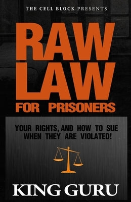 Raw Law for Prisoners: Your Rights, and How to Sue When They Are Violated by Guru, King