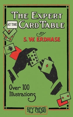 The Expert at the Card Table (Hey Presto Magic Book): Artifice, Ruse and Subterfuge at the Card Table by Erdnase, S. W.