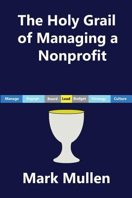 The Holy Grail of Managing a Nonprofit by Mullen, Mark