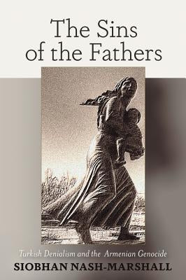 The Sins of the Fathers Turkish Denialism and the Armenian Genocide by Nash-Marshall, Siobhan