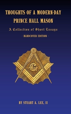 Thoughts of a Modern-Day Prince Hall Mason: A Collection of Short Essays by Lee, Stuart