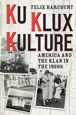 Ku Klux Kulture: America and the Klan in the 1920s by Harcourt, Felix