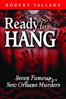 Ready to Hang: Seven Famous New Orleans Murders by Tallant, Robert