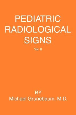 Pediatric Radiological Signs: Volume II by Grunebaum, Michael