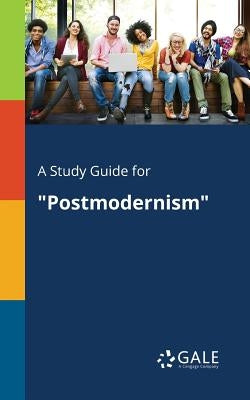 A Study Guide for "Postmodernism" by Gale, Cengage Learning