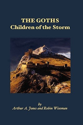 The Goths: Children of the Storm by Jones, Arthur A.
