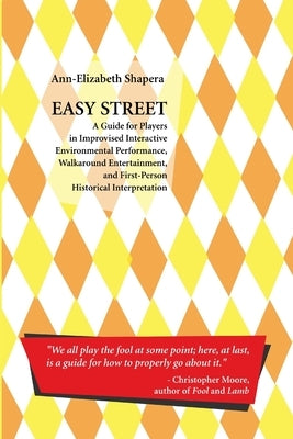 Easy Street: A Guide for Players in Improvised Interactive Environmental Performance, Walkaround Entertainment, and First-Person Historical Interpreta by Shapera, Ann-Elizabeth