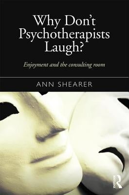 Why Don't Psychotherapists Laugh?: Enjoyment and the Consulting Room by Shearer, Ann