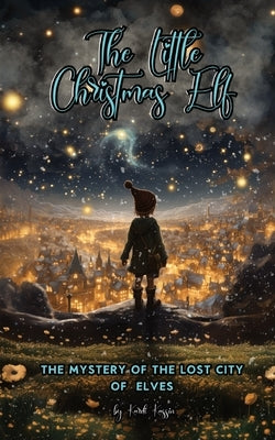 The Little Christmas Elf: The Mystery Of The Lost City Of Elves by Kassin, Kardi