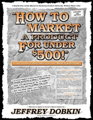 How to Market a Product for Under $500: Learn 1000's of Successful Low Cost Marketing Methods by Dobkin, Jeffrey