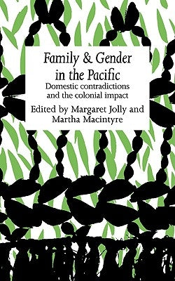 Family and Gender in the Pacific: Domestic Contradictions and the Colonial Impact by Jolly, Margaret