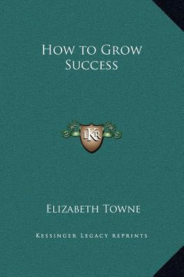 How to Grow Success by Towne, Elizabeth