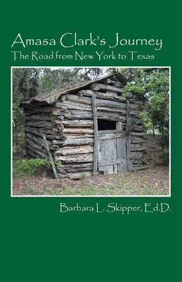 Amasa Clark's Journey: The Road from New York to Texas by Skipper Edd, Barbara L.