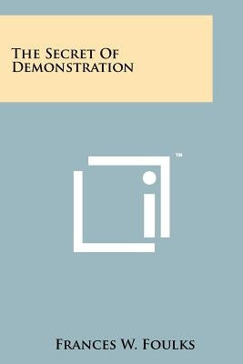 The Secret Of Demonstration by Foulks, Frances W.