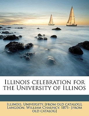 Illinois Celebration for the University of Illinos by Illinois University [From Old Catalog]