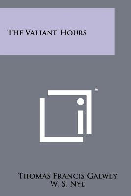 The Valiant Hours by Galwey, Thomas Francis