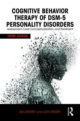 Cognitive Behavior Therapy of DSM-5 Personality Disorders: Assessment, Case Conceptualization, and Treatment by Sperry, Len