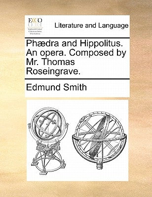 Phaedra and Hippolitus. an Opera. Composed by Mr. Thomas Roseingrave. by Smith, Edmund