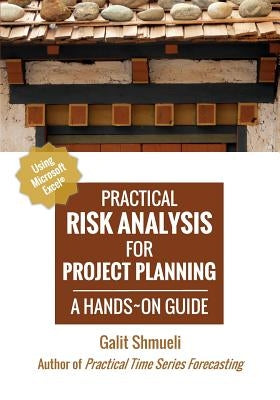 Practical Risk Analysis for Project Planning: A Hands-On Guide using Excel by Shmueli, Galit