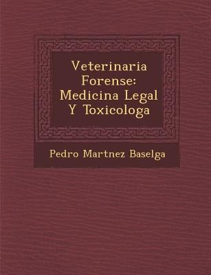 Veterinaria Forense: Medicina Legal Y Toxicolog�a by Baselga, Pedro Mart�nez