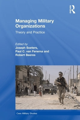 Managing Military Organizations: Theory and Practice by Soeters, Joseph