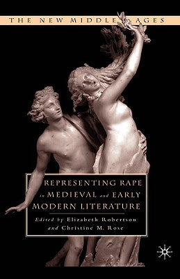 Representing Rape in Medieval and Early Modern Literature by Rose, C.