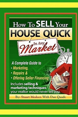 How To Sell Your House Quick In Any Market: A Complete Guide To Marketing, Repairs & Offering Seller Financing by Quade, Dan