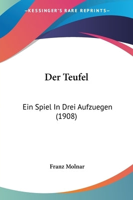Der Teufel: Ein Spiel In Drei Aufzuegen (1908) by Molnar, Franz
