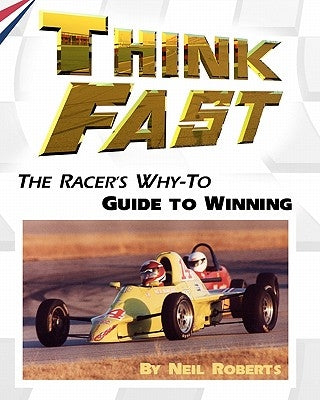 Think Fast: The Racer's Why-To Guide to Winning by Roberts, Neil