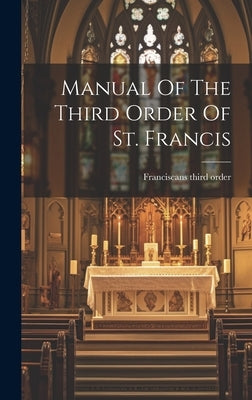Manual Of The Third Order Of St. Francis by Order, Franciscans Third