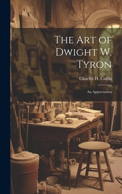 The Art of Dwight W. Tyron: An Appreciation by Caffin, Charles H.
