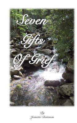 Seven Gifts of Grief by Bateman, Jeanette E.