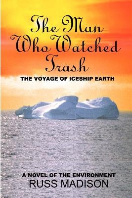 The Man Who Watched Trash: A Novel of the Environment by Madison, Russ