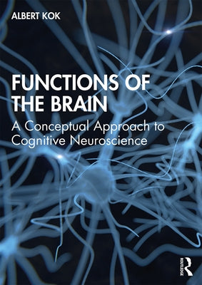 Functions of the Brain: A Conceptual Approach to Cognitive Neuroscience by Kok, Albert