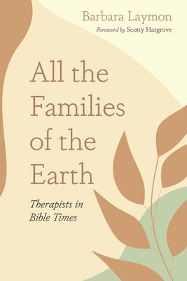 All the Families of the Earth: Therapists in Bible Times by Laymon, Barbara