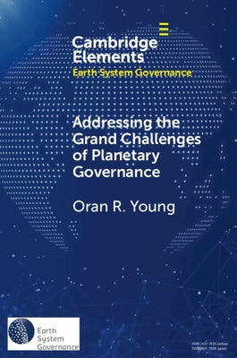 Addressing the Grand Challenges of Planetary Governance by Young, Oran R.