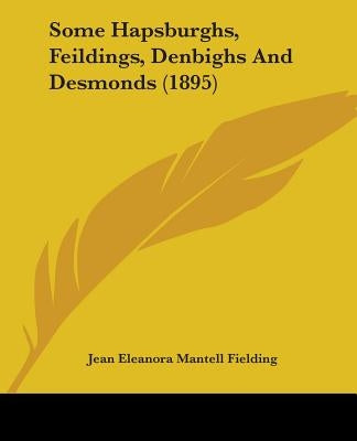 Some Hapsburghs, Feildings, Denbighs And Desmonds (1895) by Fielding, Jean Eleanora Mantell