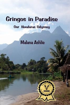Gringos In Paradise: Our Honduras Odyssey by Ashlie, Malana