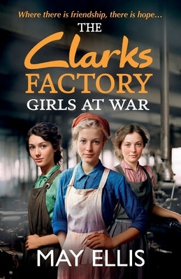 The Clarks Factory Girls at War by Ellis, May