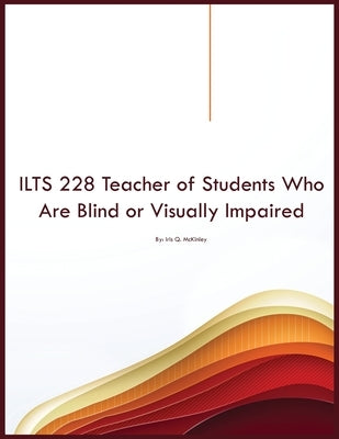 ILTS 228 Teacher of Students Who Are Blind or Visually Impaired by McKinley, Iris Q.