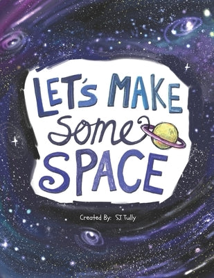 Let's Make Some Space: Social Emotional Interactive book about calming down for kids with imaginative painting and mindfulness prompts by Tully, S. J.